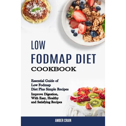 Low Fodmap Diet Cookbook: Essential Guide of Low Fodmap Diet Plus Simple Recipes (Improve Digestion, With Easy, Healthy and Satisfying Recipes) - Paperback