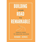 Building Your Road to Remarkable - Simple Steps to Greater Success - Hardcover