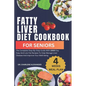 Fatty Liver Diet Cookbook For Seniors: The Complete Step-By-Step Guide With 100O Day Easy And Low-Fat Recipes To Help Manage Liver Disease And Improve - Paperback