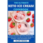 The Ultimate Keto Ice Cream Cookbook: An Essential Guide With Easy, Delicious And Nutritious Keto Friendly Ice Cream Recipes For Ketogenic, Paleo And - Paperback