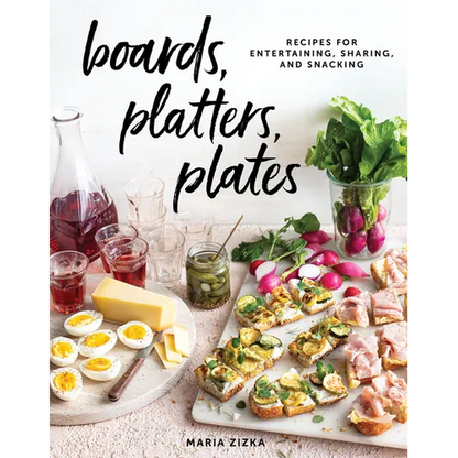 Boards, Platters, Plates: Recipes for Entertaining, Sharing, and Snacking - Hardcover