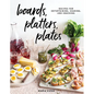 Boards, Platters, Plates: Recipes for Entertaining, Sharing, and Snacking - Hardcover
