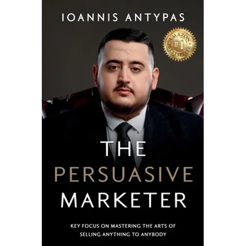 The Persuasive Marketer: Key Focus on Mastering the Arts of Selling Anything to Anybody - Paperback