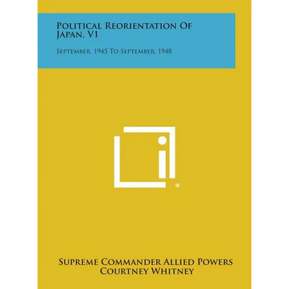 Political Reorientation of Japan, V1: September, 1945 to September, 1948 - Hardcover