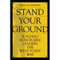 Stand Your Ground: Building Honorable Leaders the West Point Way - Paperback