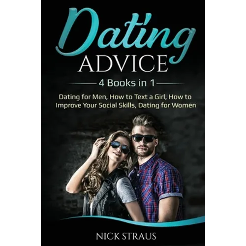 Dating Advice: 4 Books in 1 - Dating for Men, How to Text a Girl, How to Improve Your Social Skills, Dating for Women - Paperback