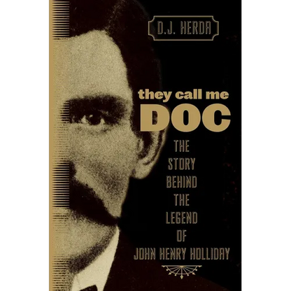 They Call Me Doc: The Story Behind The Legend Of John Henry Holliday - Paperback
