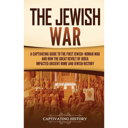The Jewish War: A Captivating Guide to the First Jewish-Roman War and How the Great Revolt of Judea Impacted Ancient Rome and Jewish History - Hardcover