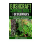 Bushcraft Survival Skills for Beginners: Master The Bushcraft Basics - Fundamentals, Tools & Safety, & Self-Sufficiency For Your First Time Journey - Paperback