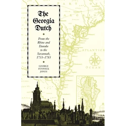 The Georgia Dutch: From the Rhine and Danube to the Savannah, 1733-1783 - Paperback