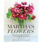 Martha's Flowers: A Practical Guide to Growing, Gathering, and Enjoying - Hardcover