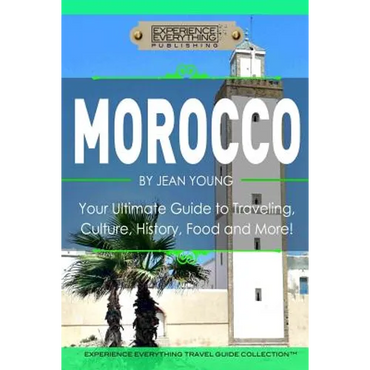 Morocco: Your Ultimate Guide to Travel, Culture, History, Food and More!: Experience Everything Travel Guide Collection? - Paperback