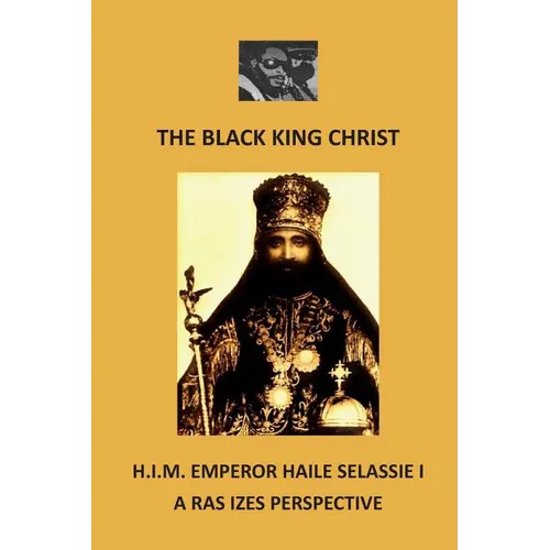 The Black King Christ: H.I.M. Emperor Haile Selassie I: A Ras Izes Perspective - Paperback