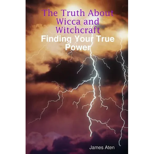The Truth About Wicca and Witchcraft Finding Your True Power - Paperback
