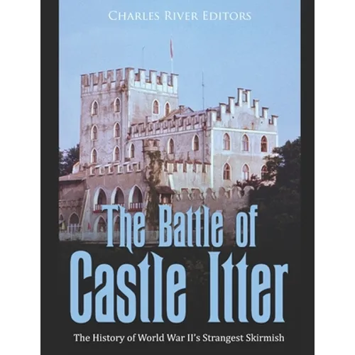 The Battle of Castle Itter: The History of World War II's Strangest Skirmish - Paperback