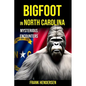 Bigfoot in North Carolina: Mysterious Encounters - Paperback