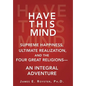 Have This Mind: Supreme Happiness, Ultimate Realization, and the Four Great Religions-An Integral Adventure - Hardcover