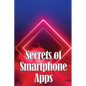 Secrets of Smartphone Apps: Introducing Secret Smartphone Apps - Paperback