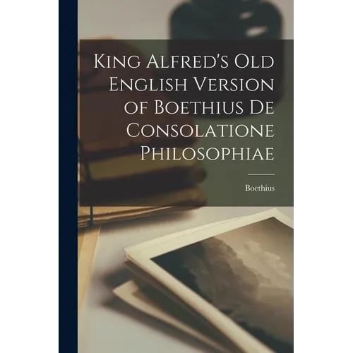 King Alfred's Old English Version of Boethius de Consolatione Philosophiae - Paperback