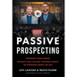 Passive Prospecting: Dominate Your Market without Cold Calling, Chasing Clients, or Spending Money on Ads - Hardcover