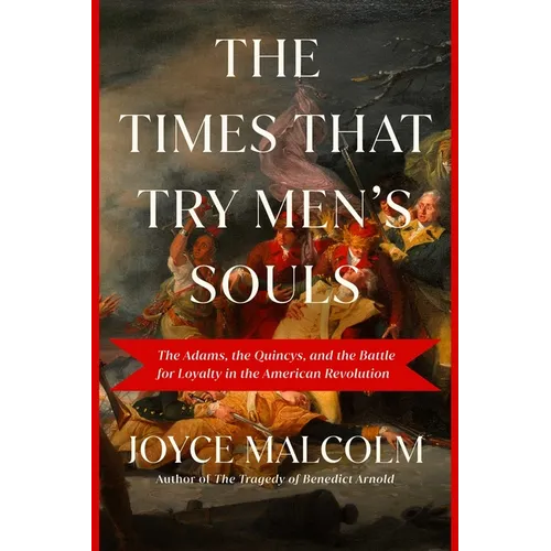 The Times That Try Men's Souls: The Adams, the Quincys, and the Battle for Loyalty in the American Revolution - Hardcover