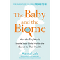 The Baby and the Biome: How the Tiny World Inside Your Child Holds the Secret to Their Health - Hardcover