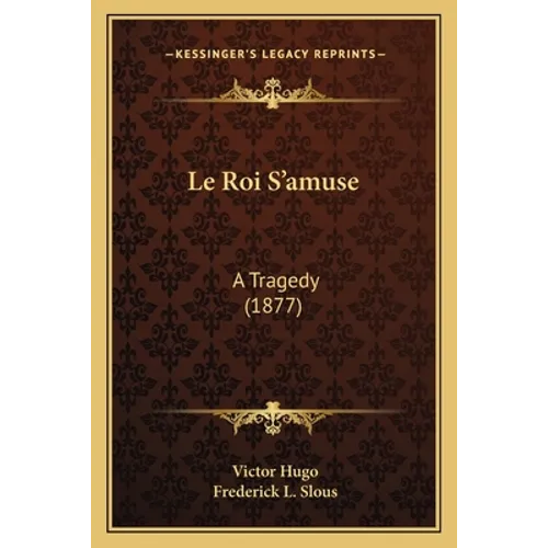 Le Roi S'amuse: A Tragedy (1877) - Paperback