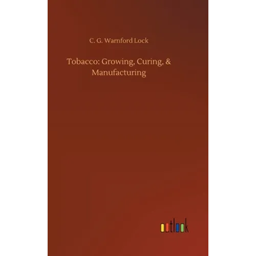 Tobacco: Growing, Curing, & Manufacturing - Hardcover