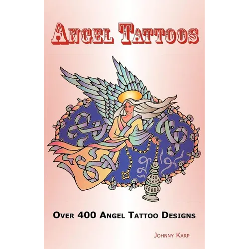 Angel Tattoos: Over 400 Tattoo Designs, Ideas and Pictures Including Angel Wings, Baby Angels, Devil Angels, Tribal, Cross, Fairy and - Paperback