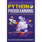Absolute Beginner's Python Programming Full Color Guide with Lab Exercises: The Illustrated Guide to Learning Computer Programming - Paperback