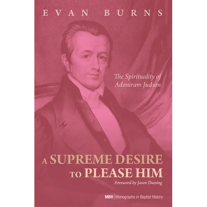 A Supreme Desire to Please Him: The Spirituality of Adoniram Judson - Paperback