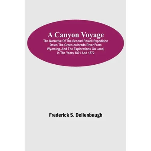 A Canyon Voyage; The Narrative of the Second Powell Expedition down the Green-Colorado River from Wyoming, and the Explorations on Land, in the Years - Paperback