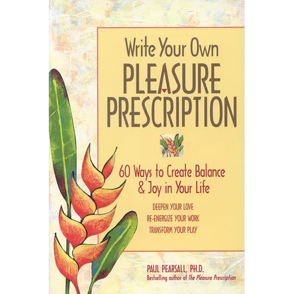Write Your Own Pleasure Prescription: 60 Ways to Create Balance and Joy in Your Life - Paperback