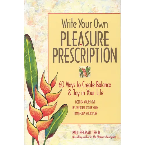 Write Your Own Pleasure Prescription: 60 Ways to Create Balance and Joy in Your Life - Paperback