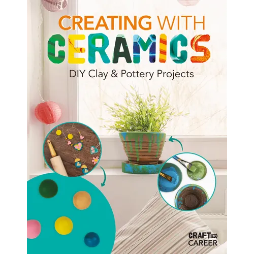 Creating with Ceramics: DIY Clay & Pottery Projects: DIY Clay & Pottery Projects - Library Binding