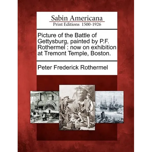 Picture of the Battle of Gettysburg, Painted by P.F. Rothermel: Now on Exhibition at Tremont Temple, Boston. - Paperback