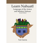Learn Nahuatl, Language of the Aztecs and Modern Nahuas: Second Edition - Paperback