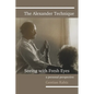 The Alexander Technique - Seeing with Fresh Eyes - A Personal Perspective - Paperback
