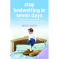 Stop Bedwetting in Seven Days: A simple step-by-step guide to help children conquer bedwetting problems - Paperback