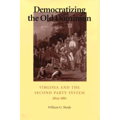 Democratizing the Old Dominion: Virginia and the Second Party System, 1824-1861 - Hardcover