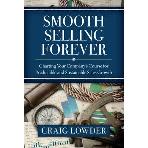 Smooth Selling Forever: Charting Your Company's Course for Predictable and Sustainable Sales Growth - Hardcover