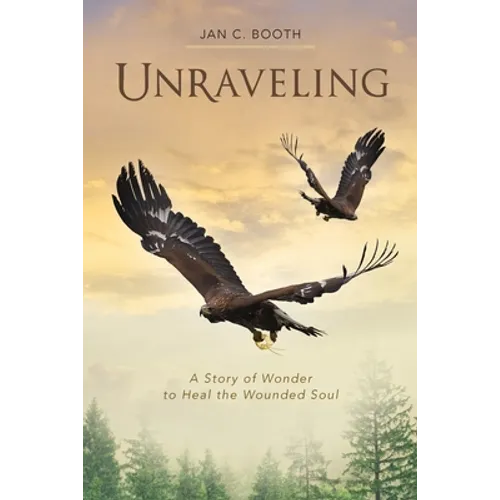 Unraveling: A Story of Wonder to Heal the Wounded Soul - Paperback