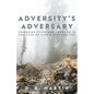 Adversity's Adversary: Choosing Faith and Courage in the Face of Life's Difficulties - Paperback