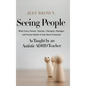 Seeing People: What Every Parent, Teacher, Therapist, Manager, and Person Needs to See About Everyone as Taught by an Autistic ADHD Teacher - Hardcover