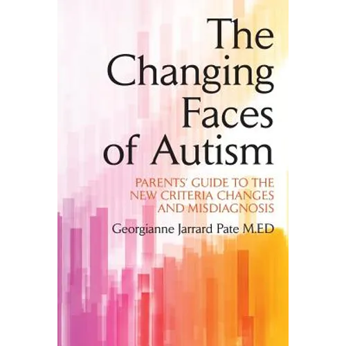 The Changing Faces of Autism: Parents' Guide To the New Criteria Changes and Misdiagnosis - Paperback
