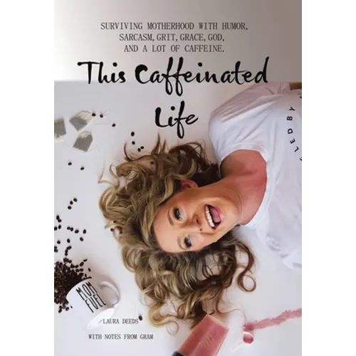 This Caffeinated Life: Surviving Motherhood with Humor, Sarcasm, Grit, Grace, God, and a Lot of Caffeine - Hardcover