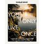Lonely Planet You Only Live Once: Over 250 Unforgettable Travel Experiences Hour, Day, Week, Month or Year Long Adventures Amazing Sights, Carnivals, - Hardcover