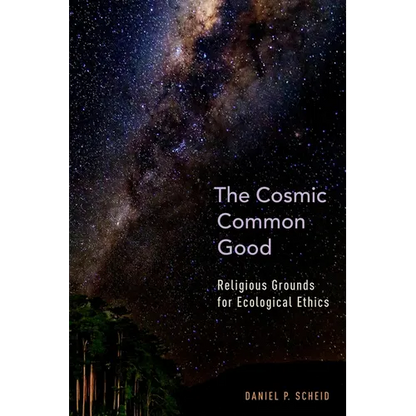 Cosmic Common Good: Religious Grounds for Ecological Ethics - Hardcover
