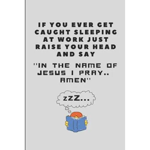 If You Ever Get Caught Sleeping at Work Just Raise Your Head and Say ''in the Name of Jesus I Pray.. Amen'': Office Note Pad - Paperback