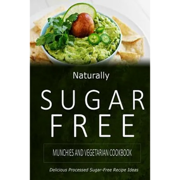 Naturally Sugar-Free - Munchies and Vegetarian Cookbook: Delicious Sugar-Free and Diabetic-Friendly Recipes for the Health-Conscious - Paperback